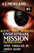eBook: Unsichtbare Mission Sammelband #5 - Fünf Thriller in einem Band