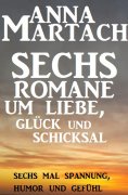 eBook: Sechs Anna Martach Romane um Liebe, Glück und Schicksal