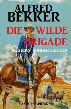 eBook: Alfred Bekker Western Sonder-Edition - Die wilde Brigade