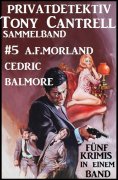 eBook: Privatdetektiv Tony Cantrell Sammelband #5 - Fünf Krimis in einem Band