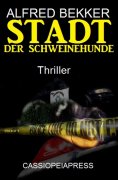 eBook: Alfred Bekker Thriller - Stadt der Schweinehunde