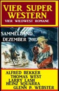 ebook: Wildwest Sammelband: Vier Super Western Dezember 2017