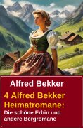 ebook: 4 Alfred Bekker Heimatromane: Die schöne Erbin und andere Bergromane