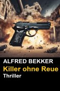 eBook: Alfred Bekker Thriller - Killer ohne Reue