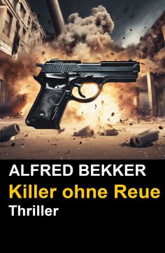 eBook: Alfred Bekker Thriller - Killer ohne Reue