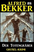eBook: Alfred Bekker Grusel-Krimi #8: Der Totengräber