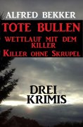eBook: Drei Alfred Bekker Krimis: Tote Bullen / Wettlauf mit dem Killer / Killer ohne Skrupel