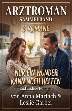 ebook: Arztroman Sammelband 3 Romane: Nur ein Wunder kann noch helfen und andere Romane
