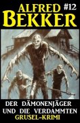 eBook: Alfred Bekker Grusel-Krimi #12:  Der Dämonenjäger und die Verdammten