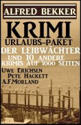 eBook: Krimi Urlaubs-Paket: Der Leibwächter und 10 andere Krimis auf 1000 Seiten