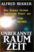 eBook: Unbekannte Raumzeit: Das Science Fiction Abenteuer Paket auf 1200 Seiten