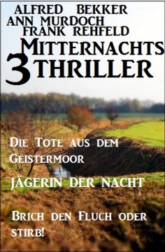 eBook: 3 Mitternachts-Thriller: Die Tote aus dem Geistermoor / Jägerin der Nacht / Brich den Fluch oder sti