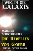 ebook: Die Rebellen von G'oerr: Weg in die Galaxis