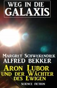 ebook: Aron Lubor und der Wächter des Ewigen: Weg in die Galaxis