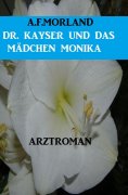 eBook: Dr. Kayser und das Mädchen Monika: Arztroman