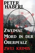 eBook: Zweimal Mord in der Oberpfalz: Zwei Krimis