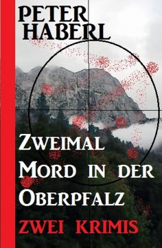 ebook: Zweimal Mord in der Oberpfalz: Zwei Krimis