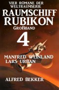 ebook: Großband Raumschiff Rubikon 4 - Vier Romane der Weltraumserie