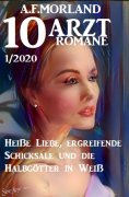 eBook: Sammelband 10 Morland Arztromane 1/2020: Heiße Liebe, ergreifende Schicksale und die Halbgötter in W