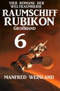 eBook: Großband Raumschiff Rubikon 6 - Vier Romane der Weltraumserie