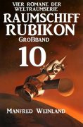 eBook: Raumschiff Rubikon Großband 10 - Vier Romane der Weltraumserie