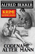 ebook: Codename Alter Mann: Krimi Sammelband