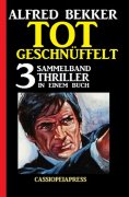 ebook: Tot geschnüffelt: Sammelband 3 Thriller in einem Buch