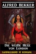 eBook: Die weiße Hexe von London: Sammelband 4 Romane