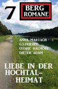 ebook: Liebe in der Hochtal-Heimat: 7 Bergromane