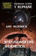 ebook: Kollisionskurs Wurmloch: Science Fiction Fantasy Großband 3 Romane 6/2021