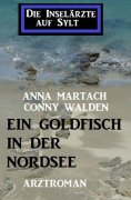 eBook: Ein Goldfisch in der Nordsee: Die Inselärzte auf Sylt