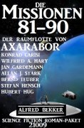 ebook: Die Missionen 81-90 der Raumflotte von Axarabor: Science Fiction Roman-Paket 21009
