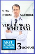 ebook: Verschenktes Schicksal: Arztroman Sammelband 3 Romane