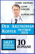 eBook: Der Arztroman Koffer Oktober 2021: Arztroman Sammelband 10 Romane