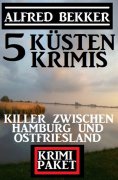 eBook: Killer zwischen Hamburg und Ostfriesland: Krimi Paket 5 Küstenkrimis