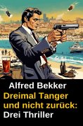 eBook: Dreimal Tanger und nicht zurück: Drei Thriller