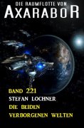 eBook: Die beiden verborgenen Welten: Die Raumflotte von Axarabor - Band 221