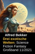 eBook: Drei exotische Welten: Science Fiction Fantasy Großband 11/2021