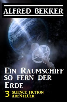 eBook: Ein Raumschiff so fern der Erde: 3 Science Fiction Abenteuer