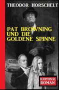 eBook: Pat Browning und die goldene Spinne: Kriminalroman