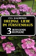 eBook: Dreimal Liebe im Fürstenhaus: 3 bewegende Romane