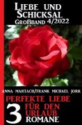 eBook: Perfekte Liebe für den Urlaub: Liebe und Schicksal Großband 3 Romane 4/2022