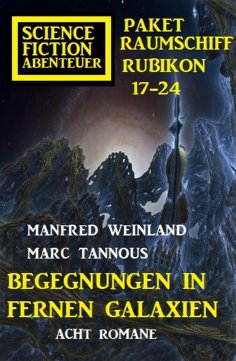 eBook: Begegnungen in fernen Galaxien: Raumschiff Rubikon 17-24 Science Fiction Abenteuer Paket: Acht Roman