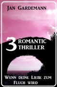 eBook: Wenn deine Liebe zum Fluch wird: 3 Romantic Thriller