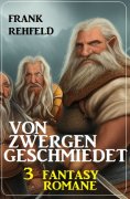 ebook: Von Zwergen geschmiedet: 3 Fantasy Romane