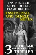 eBook: Jenseitsengel und dunkle Ritter: 3 Geheimnisvolle Thriller