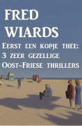 eBook: Eerst een kopje thee: 3 zeer gezellige Oost-Friese thrillers
