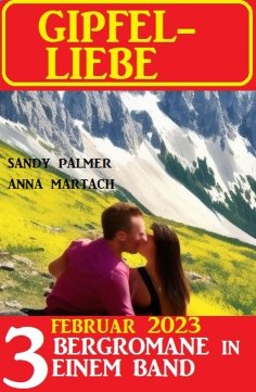 ebook: Gipfel-Liebe Februar 2023: 3 Bergromane in einem Band