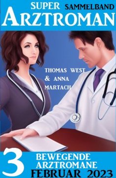 ebook: 3 Bewegende Arztromane Februar 2023: Super Arztroman Sammelband