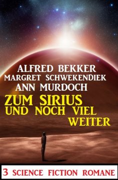 ebook: Zum Sirius und noch viel weiter: 3 Science Fiction Romane
